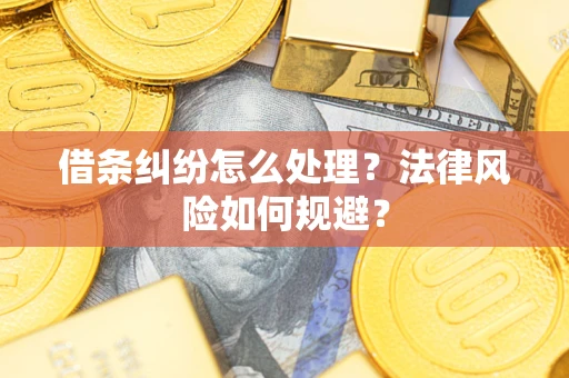 武汉借条纠纷怎么处理？法律风险如何规避？