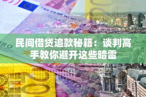 武汉民间借贷追款秘籍：谈判高手教你避开这些暗雷