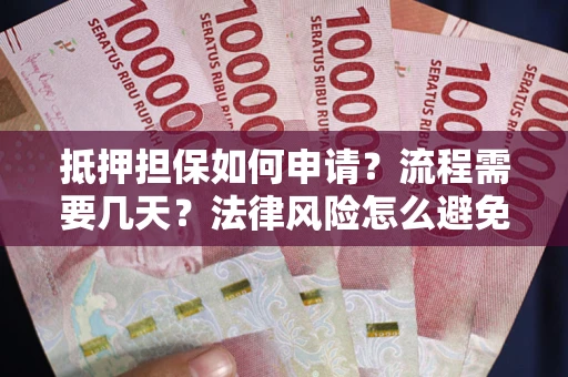 武汉抵押担保如何申请？流程需要几天？法律风险怎么避免？避坑指南