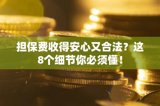 武汉担保费收得安心又合法？这8个细节你必须懂！