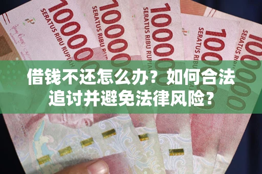 武汉借钱不还怎么办？如何合法追讨并避免法律风险？