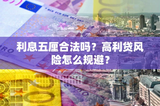 武汉利息五厘合法吗？高利贷风险怎么规避？