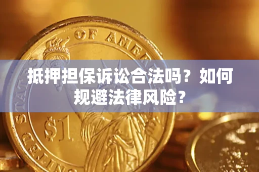 武汉抵押担保诉讼合法吗？如何规避法律风险？