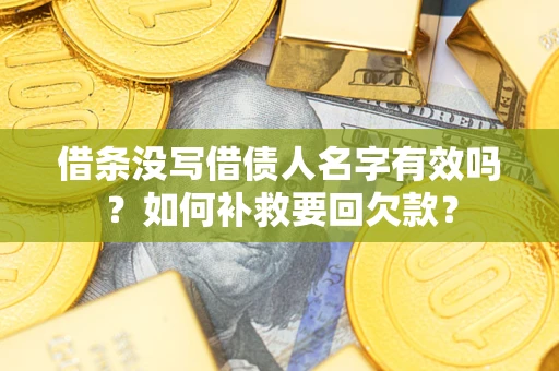 武汉借条没写借债人名字有效吗？如何补救要回欠款？