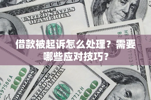 武汉借款被起诉怎么处理？需要哪些应对技巧？