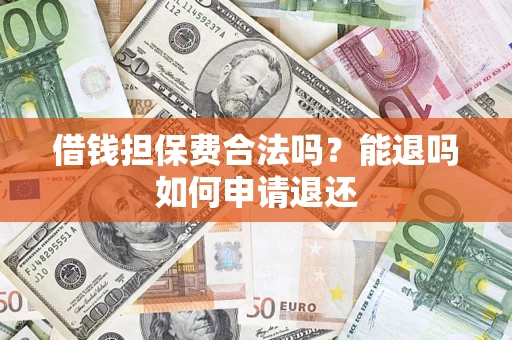 武汉借钱担保费合法吗？能退吗如何申请退还