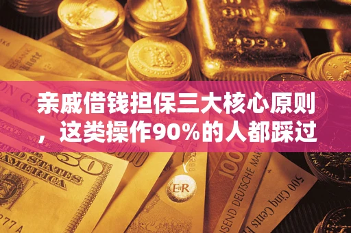 武汉亲戚借钱担保三大核心原则，这类操作90%的人都踩过坑！附法院判决案例
