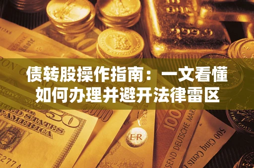 武汉债转股操作指南：一文看懂如何办理并避开法律雷区