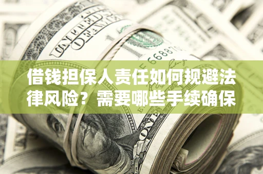 武汉借钱担保人责任如何规避法律风险？需要哪些手续确保安全？