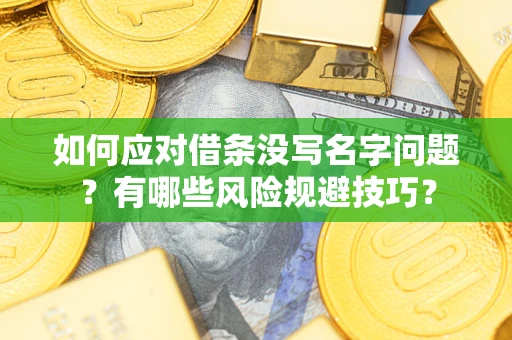 武汉如何应对借条没写名字问题？有哪些风险规避技巧？