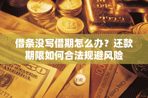 武汉借条没写借期怎么办？还款期限如何合法规避风险