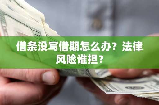 武汉借条没写借期怎么办？法律风险谁担？